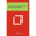 The Art And Practice Of Astral Projection - Hardcover