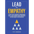 Lead With Empathy: Elevate Your Leadership & Management Skills, Build Strong Teams, and Inspire Lasting Change in Your Business - Hardcover