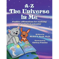 A-Z - The Universe in Me positive affirmations for realizing our unlimited potential: Multi-Award-Winning Book and Recipient of the International Impa - Paperback