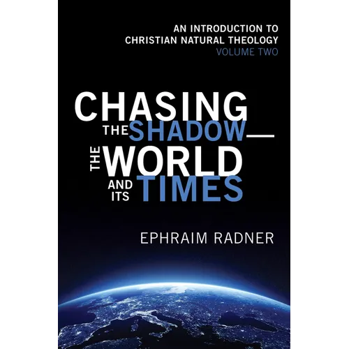 Chasing the Shadow--The World and Its Times: An Introduction to Christian Natural Theology, Volume 2 - Paperback