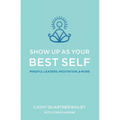 Show Up as Your Best Self: Mindful Leaders, Meditation, & More - Paperback
