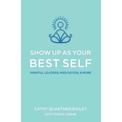 Show Up as Your Best Self: Mindful Leaders, Meditation, & More - Paperback