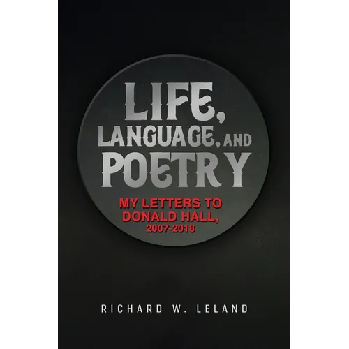 Life, Language, and Poetry: My Letters to Donald Hall, 2007-2018 - Paperback