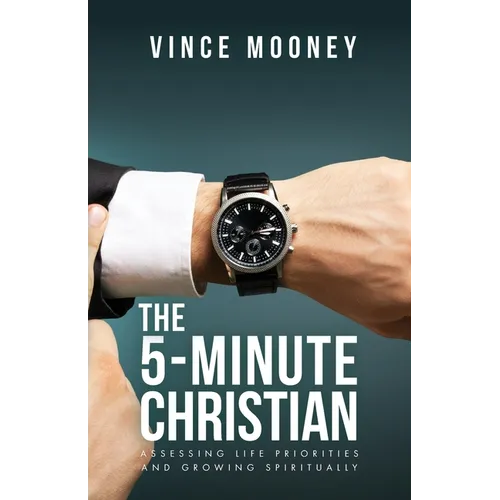 The 5-Minute Christian: Assessing Life Priorities and Growing Spiritually - Paperback
