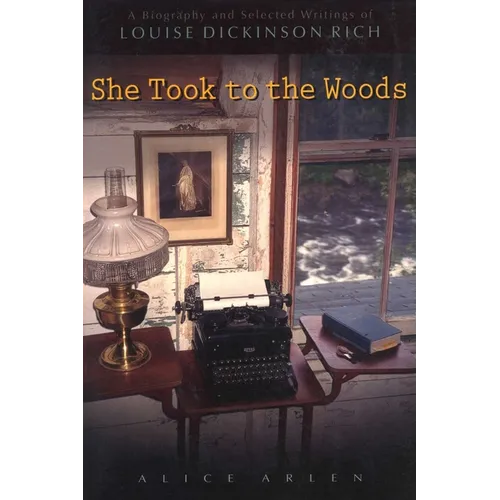 She Took to the Woods: A Biography and Selected Writings of Louise Dickinson Rich - Paperback