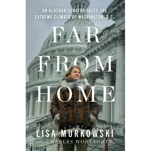 Far from Home: An Alaskan Senator Faces the Extreme Climate of Washington, D.C. - Hardcover