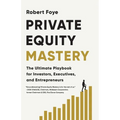 Private Equity Mastery: The Ultimate Playbook for Investors, Executives, and Entrepreneurs - Paperback
