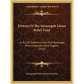 History Of The Monongah Mines Relief Fund: In Aid Of Sufferers From The Monongah Mine Explosion, West Virginia (1910) - Paperback