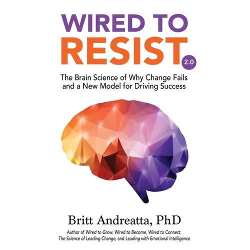 Wired to Resist: The Brain Science of Why Change Fails and a New Model for Driving Success - Paperback
