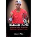 Holger Rune: The Spirit of a Fighter, The Heart of a Champion, and the Future of Tennis. - Paperback