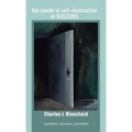 The seeds of self-destruction or SUCCESS: Ingredients Absolutes Possibilites - Hardcover
