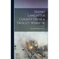 Seeing Lancaster County From a Trolley Window - Hardcover