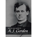 A. J. Gordon: An Epic Journey of Faith and Pioneering Vision - Hardcover