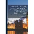 A Short History of Ireland From the Earliest Times to 1608 - Paperback