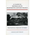 A Classical Republican in Eighteenth-Century France: The Political Thought of Mably - Hardcover