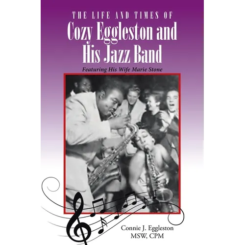 The Life and Times of Cozy Eggleston and His Jazz Band: Featuring His Wife Marie Stone - Paperback