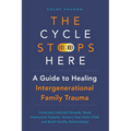 The Cycle Stops Here: Healing Intergenerational Trauma: Overcome Inherited Wounds, Break Destructive Patterns, Nurture Your Inner Child, and Build Hea - Paperback