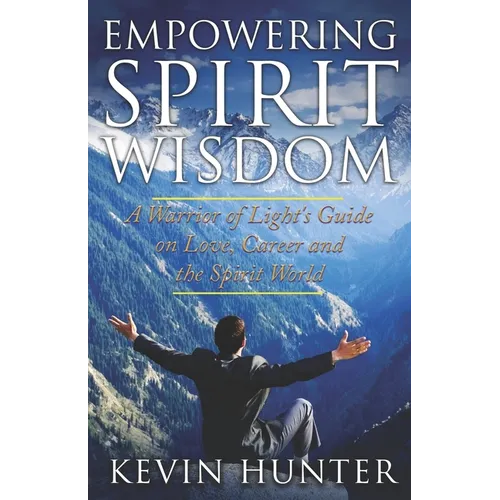 Empowering Spirit Wisdom: A Warrior of Light's Guide on Love, Career and the Spirit World - Paperback