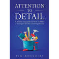 Attention to Detail: The Ultimate Guide to Cleaning and Starting a Cleaning Business - Paperback
