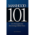 Manhood 101: 101 Principles for Becoming a Better Man - Paperback