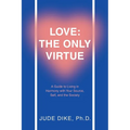 Love: the Only Virtue: A Guide to Living in Harmony with Your Source, Self, and the Society - Paperback