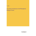 Six Lectures Introductory to the Philosophical Writings of Cicero - Hardcover