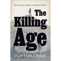 The Killing Age: How Violence Made the Modern World - Hardcover
