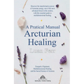A Practical Manual of Arcturian Healing: Energetic Alignment, Multidimensional Healing, and the Sacred Science of Arcturus - Paperback