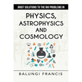 Brief Solutions to the Big Problems in Physics, Astrophysics and Cosmology second edition - Paperback