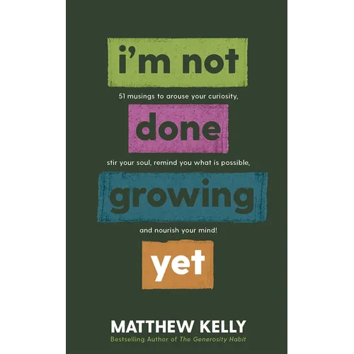 I'm Not Done Growing Yet: 51 Musings to Arouse Your Curiosity, Stir Your Soul, Remind You What Is Possible, and Nourish Your Mind! - Hardcover