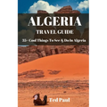 Travel Guide Algeria 2023: 35+ Cool Things To See & Do In Algeria - Paperback