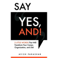 Say "Yes, And!": 2 Little Words That Will Transform Your Career, Organization, and Life! - Paperback