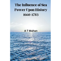 The Influence of Sea Power Upon History, 1660-1783 - Paperback