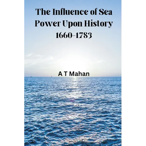 The Influence of Sea Power Upon History, 1660-1783 - Paperback