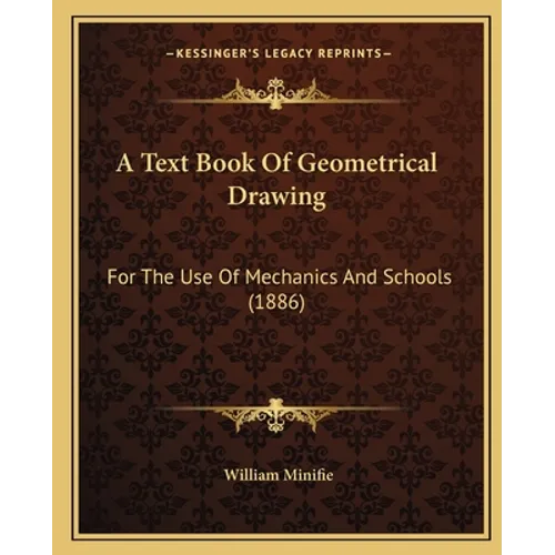 A Text Book Of Geometrical Drawing: For The Use Of Mechanics And Schools (1886) - Paperback