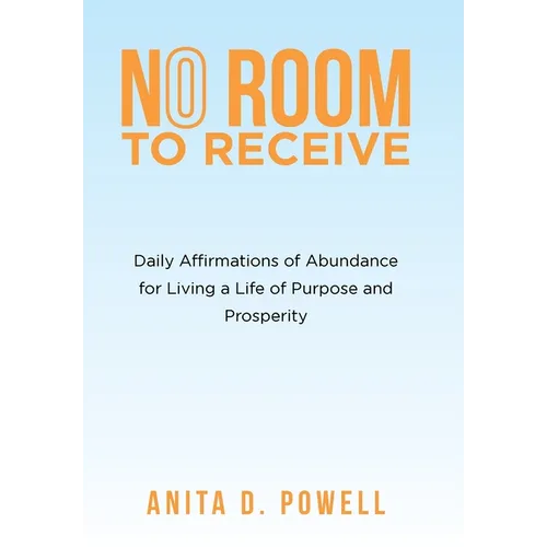 No Room to Receive: Daily Affirmations of Abundance for Living a Life of Purpose and Prosperity - Hardcover
