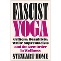 Fascist Yoga: Grifters, Occultists, White Supremacists, and the New Order in Wellness - Paperback