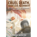 Cruel Death, Heartless Aftermath: My Family's End-of-Life Nightmare and How To Avoid It - Paperback