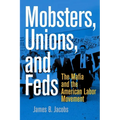 Mobsters, Unions, and Feds: The Mafia and the American Labor Movement - Paperback