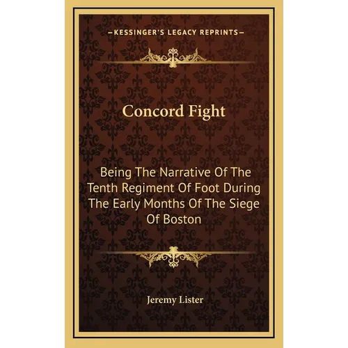 Concord Fight: Being The Narrative Of The Tenth Regiment Of Foot During The Early Months Of The Siege Of Boston - Hardcover