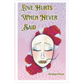 Love Hurts When Never Said: A Collection of Romantic Poems and Pieces for the Unspoken - Paperback