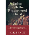 Union with the Resurrected Christ: Eschatological New Creation and New Testament Biblical Theology - Hardcover