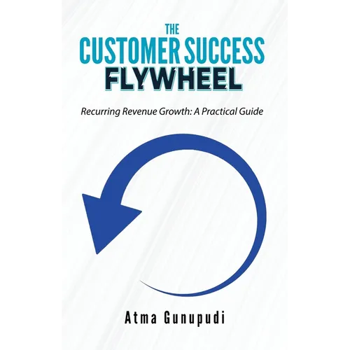 The Customer Success Flywheel: Recurring Revenue Growth: A Practical Guide - Paperback