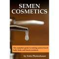 Semen Cosmetics: The complete guide to making semen-based bath, body and beauty products. - Paperback