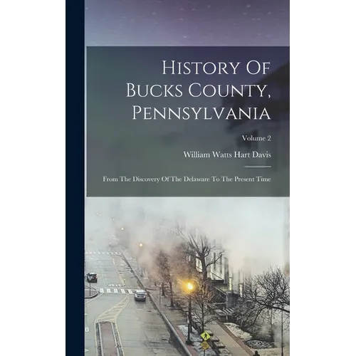 History Of Bucks County, Pennsylvania: From The Discovery Of The Delaware To The Present Time; Volume 2 - Hardcover