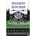 Delegate Your Book: The Thriving Leader's Guide to Finish Writing the Book Your Industry Needs - Paperback