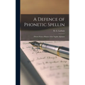 A Defence of Phonetic Spellin: ; Drawn From a History of the English Alphabet - Hardcover