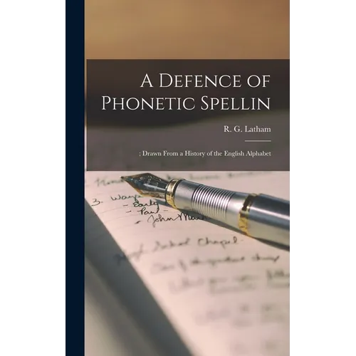 A Defence of Phonetic Spellin: ; Drawn From a History of the English Alphabet - Hardcover