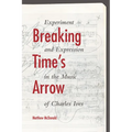 Breaking Time's Arrow: Experiment and Expression in the Music of Charles Ives - Hardcover