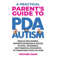A Practical Parent's Guide to PDA and Autism: Reduce Meltdowns, Navigate Diagnosis & Access School, Insurance and Financial Resources to Transform You - Hardcover